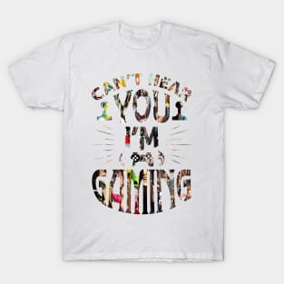 Can't Hear You I'm Gaming T-Shirt